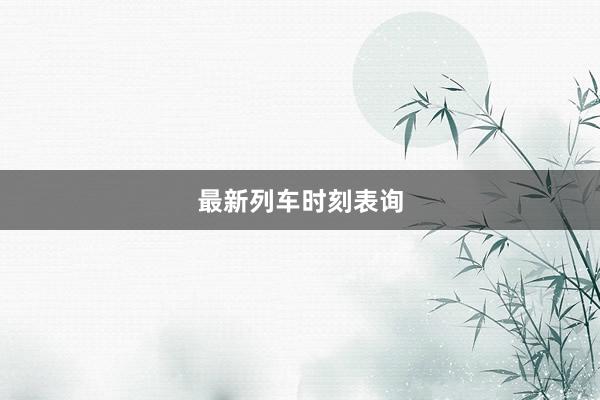 最新列车时刻表询