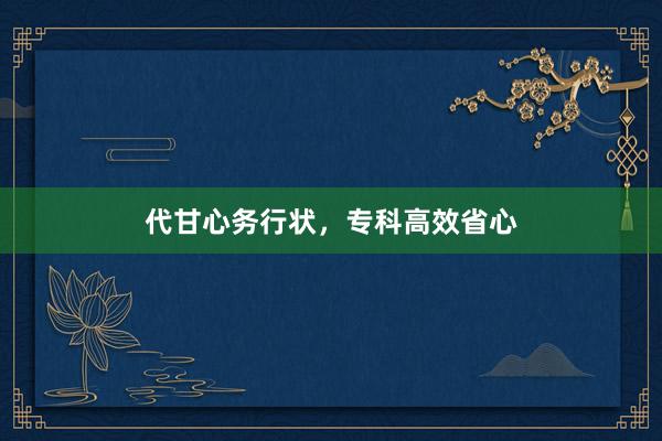 代甘心务行状，专科高效省心